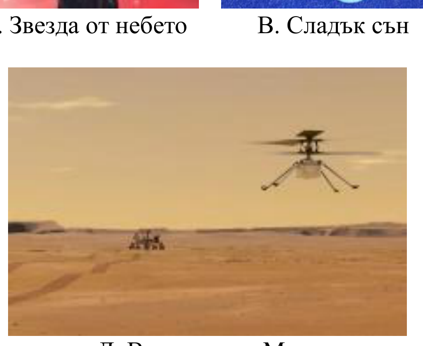 Д. Вертолет на Марс — миниатюрен вертолет се рее над марсианската повърхност, а в далечината се вижда марсоход.